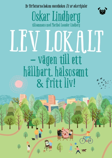 Lev lokalt : vägen till ett hållbart, hälsosamt & fritt liv; Oskar Lindberg, Maribel Leander Lindberg; 2021