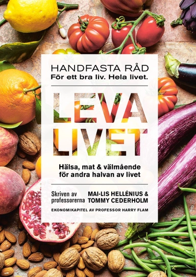 Leva livet : hälsa, mat & välmående för andra halvan av livet; Mai-Lis Hellénius, Tommy Cederholm, Harry Flam; 2021