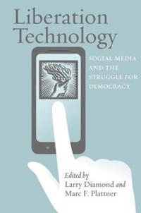 Liberation technology : social media and the struggle for democracy; Larry Jay Diamond, Marc F. Plattner; 2012