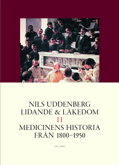 Lidande och läkedom II : Medicinens historia från 1800 till 1950; Nils Uddenberg; 2015