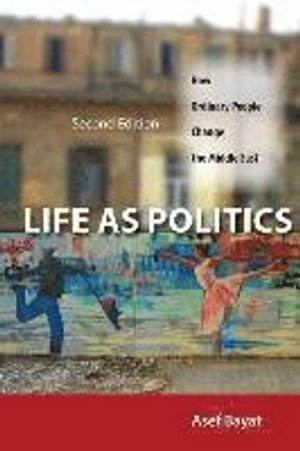 Life as politics : how ordinary people change the Middle East; Asef Bayat; 2013