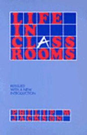 Life in classrooms; Philip Wesley Jackson; 1990