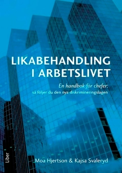 Likabehandling i arbetslivet : En handbok för chefer: så följer du den nya diskrimineringslagen; Moa Hjertson, Kajsa Svaleryd; 2012