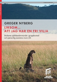 Liksom... att jag har en fri vilja : brukares självbestämmande i gruppbostad  och personlig assistans inom LSS; Greger Nyberg; 2020