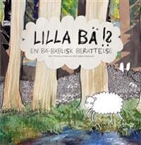 Lilla Bä!? En bä-bäblisk berättelse; Christina Andersson; 2015