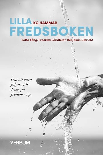 Lilla fredsboken : om att vara följare till Jesus på fredens väg; K. G. Hammar, Lotta Fång, Fredrika Gårdfeldt, Benjamin Ulbricht; 2021