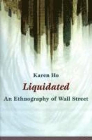 Liquidated : an ethnography of Wall Street; Karen Zouwen Ho; 2009