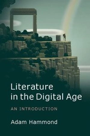 Literature in the digital age : an introduction; Adam Hammond; 2016