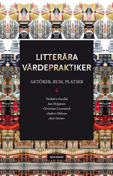 Litterära värdepraktiker: Aktörer, rum, platser; Torbjörn Forslid, Jon Helgason, Christian Lenemark, Anders Ohlsson, Ann Steiner; 2017