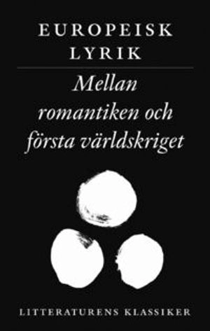 Litteraturens klassiker. Europeisk lyrik. Mellan romantiken och första världskriget; Lennart Breitholtz; 2004