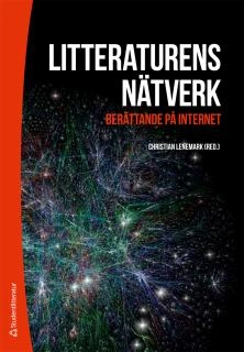 Litteraturens nätverk : berättande på internet; Christian Lenemark; 2015