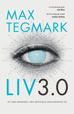 Liv 3.0 : Att vara människa i den artificiella intelligensens tid; Max Tegmark; 2017