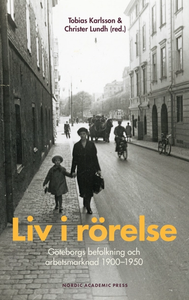 Liv i rörelse : Göteborgs befolkning och arbetsmarknad 1900-1950; Tobias Karlsson, Christer Lundh; 2022