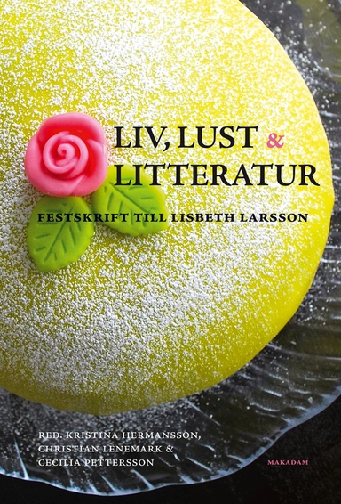 Liv, lust och litteratur : festskrift till Lisbeth Larsson; Kristina Hermansson, Christian Lenemark, Cecilia Pettersson; 2014