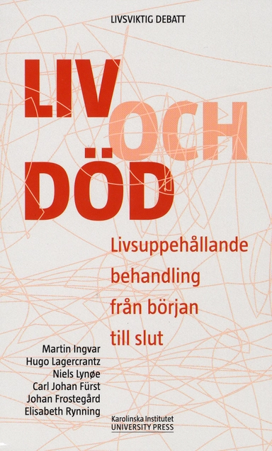 Liv och död : livsuppehållande behandling från början till slut; Carl-Johan Fürst, Johan Frostegård, Martin Ingvar, Hugo Lagercrantz, Niels Lynöe, Elisabeth Rynning; 2009