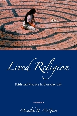 Lived religion : faith and practice in everyday life; Meredith B. McGuire; 2008