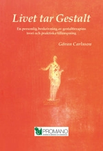 Livet tar Gestalt : en personlig beskrivning av gestaltterapins teori och praktiska tillämpning; Göran Carlsson; 2014