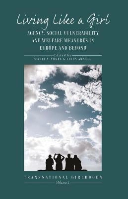 Living like a girl : agency, social vulnerability and welfare measures in Europe and beyond; Maria A. Vogel, Linda Arnell; 2021