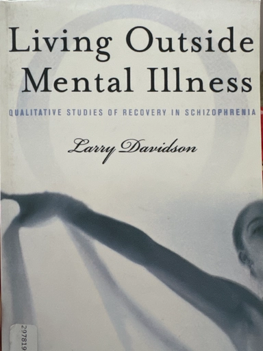 Living outside mental illness : qualitative studies of recovery in schizophrenia; Larry. Davidson; 2003