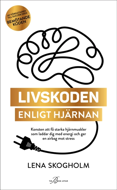 Livskoden enligt hjärnan : konsten att få starka hjärnmuskler som laddar dig med energi och ger en airbag mot stress; Lena Skogholm; 2023