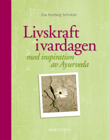 Livskraft i vardagen : med inspiration av Ayurveda; Eva Forsberg Schinkler; 2009