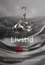 Livstid : förundran, eftertanke, mitt i livet; Maria Estling Vannestål, Sara Norrby Wallin; 2011