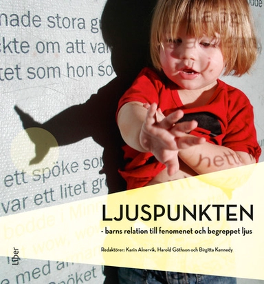 Ljuspunkten : barns relation till fenomenet och begreppet ljus; Karin Alnervik, Harold Göthson, Birgitta Kennedy; 2013