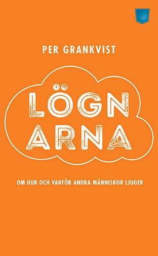 Lögnarna : om hur och varför andra människor ljuger; Per Grankvist; 2016