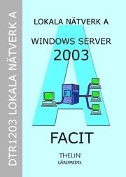 Lokala Nätverk A med Windows Server 2003 - Facit; Jan-Eric Thelin; 2005