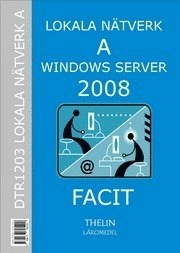 Lokala Nätverk A med Windows Server 2008 - Facit; Jan-Eric Thelin; 2009