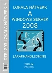 Lokala Nätverk A med Windows Server 2008 - Lärarhandledning; Jan-Eric Thelin; 2009