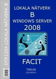 Lokala Nätverk B med Windows Server 2008 - Facit; Jan-Eric Thelin; 2009