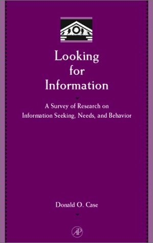 Looking for information : a survey of research on information seeking, needs, and behavior; Donald O. Case; 2002