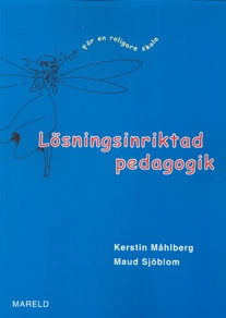 Lösningsinriktad pedagogik : för en roligare skola; Kerstin Måhlberg, Maud Sjöblom; 2004