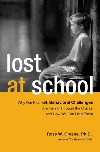 Lost at school : why our kids with behavioral challenges are falling through the cracks and how we can help them; Ross W. Greene; 2008