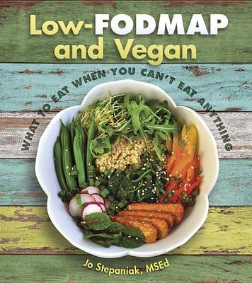 Low-FODMAP and vegan : what to eat when you can't eat anything; Joanne Stepaniak; 2016