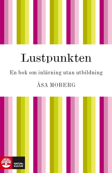 Lustpunkten : en bok om inlärning utan utbildning; Åsa Moberg; 2010