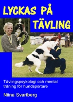 Lyckas på tävling - tävlingspsykologi och mental träning för hundsportare; Niina Svartberg; 2003