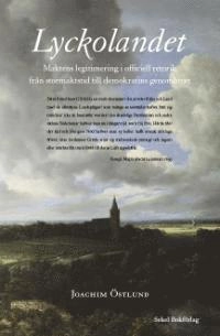 Lyckolandet : maktens legitimering i officiell retorik från stormaktstid till demokratins genombrott; Joachim Östlund; 2007