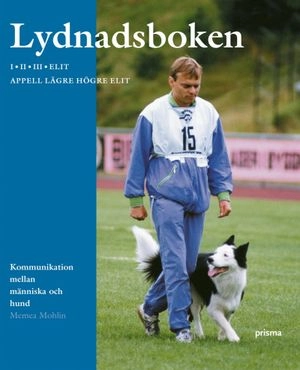 Lydnadsboken : kommunikation mellan människa och hund : I, II, III, elit och appell lägre högre elit; Memea Mohlin; 2004