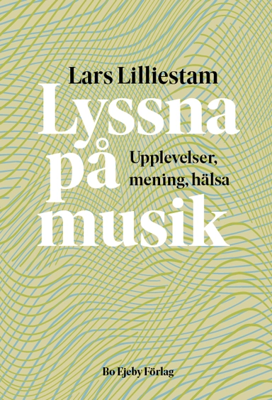 Lyssna på musik : upplevelser, mening, hälsa; Lars Lilliestam; 2021