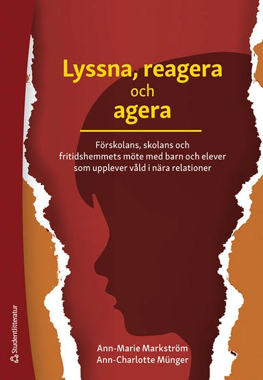 Lyssna, reagera och agera : förskolans, skolans och fritidshemmets möte med barn och elever som upplever våld i nära relationer; Ann-Marie Markström, Ann-Charlotte Münger; 2020