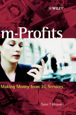 m-Profits: Making Money from 3G Services; Tomi T. Ahonen; 2002