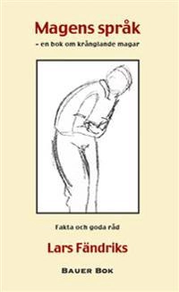 Magens språk : en bok om krånglande magar - fakta och goda råd; Lars Fändriks; 2006