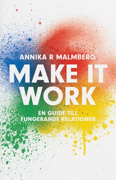 Make it work : en guide till fungerande relationer; Annika R. Malmberg; 2022