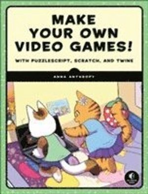 Make Your Own Video Games!; Anna Anthropy; 2017