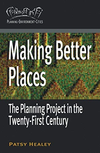 Making better places : the planning project in the twenty-first century; Patsy Healey; 2010