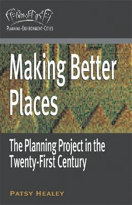 Making better places : the planning project in the twenty-first century; Patsy Healey; 2010