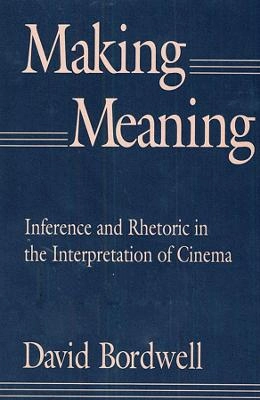 Making meaning : inference and rhetoric in the interpretation of cinema; David Bordwell; 1991