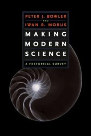 Making Modern Science; Peter J Bowler, Iwan Rhys Morus; 2005